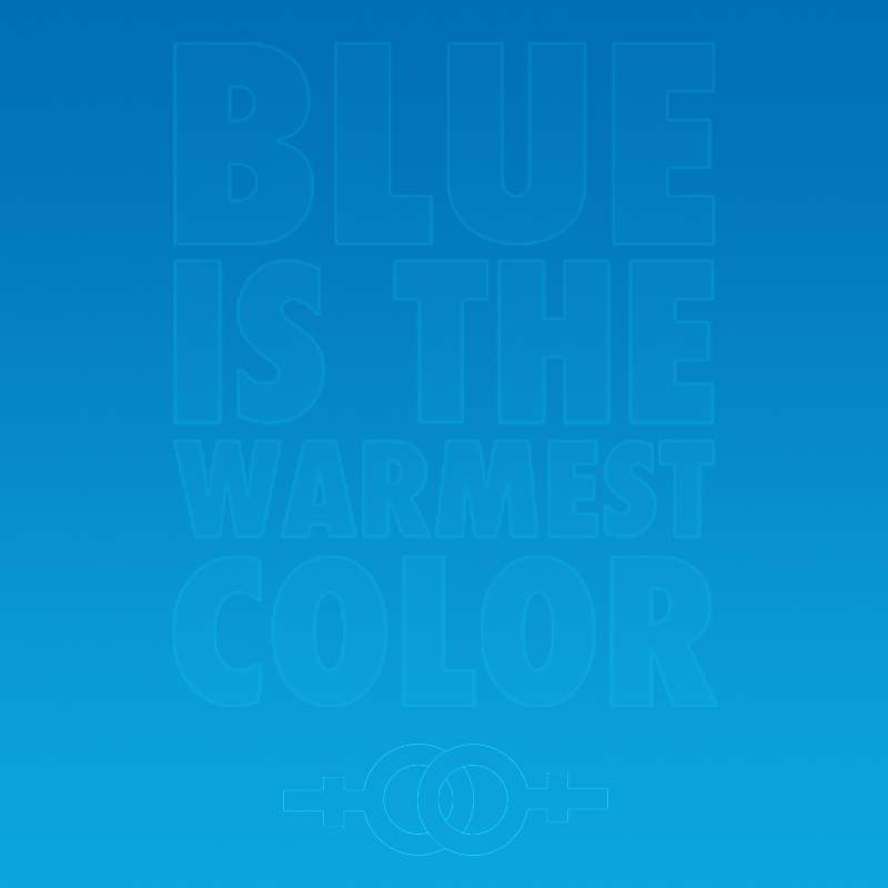 BLUE IS THE WARMEST COLOR